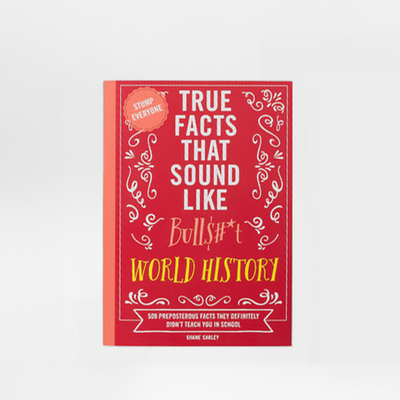 True Facts That Sound Like Bullshit: World History Book