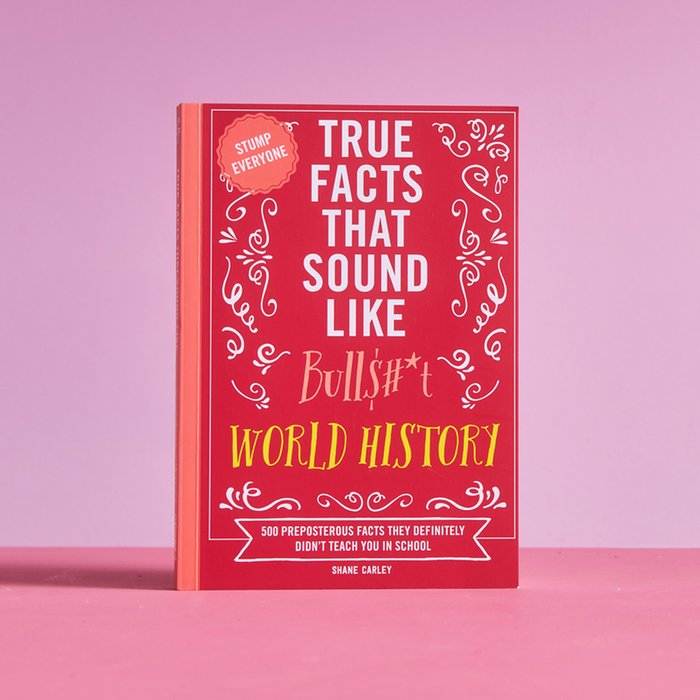 True Facts That Sound Like Bullshit: World History Book