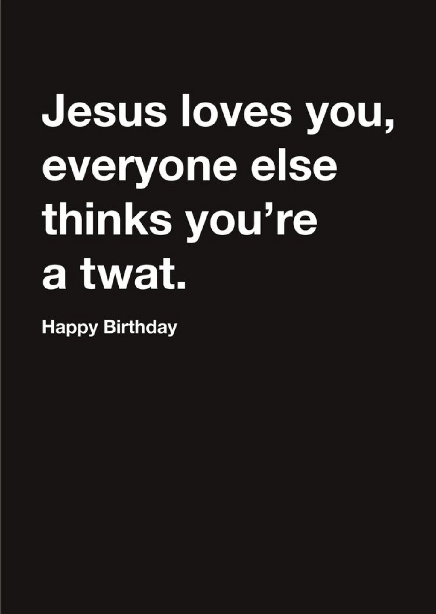 Moonpig Carte Blanche Jesus Loves You But The Rest Think You Are A Twat Happy Birthday Card