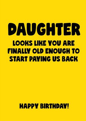 Scribbler Daughter Looks Like You Are Finally Old Enough To Start Paying Us BackTypographic Birthday Card