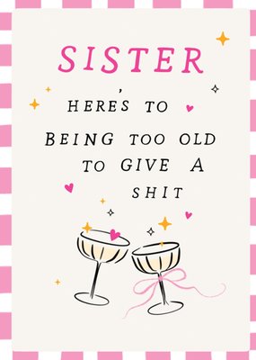 Sister Here's To Being Too Old To Give A S**t Birthday Card