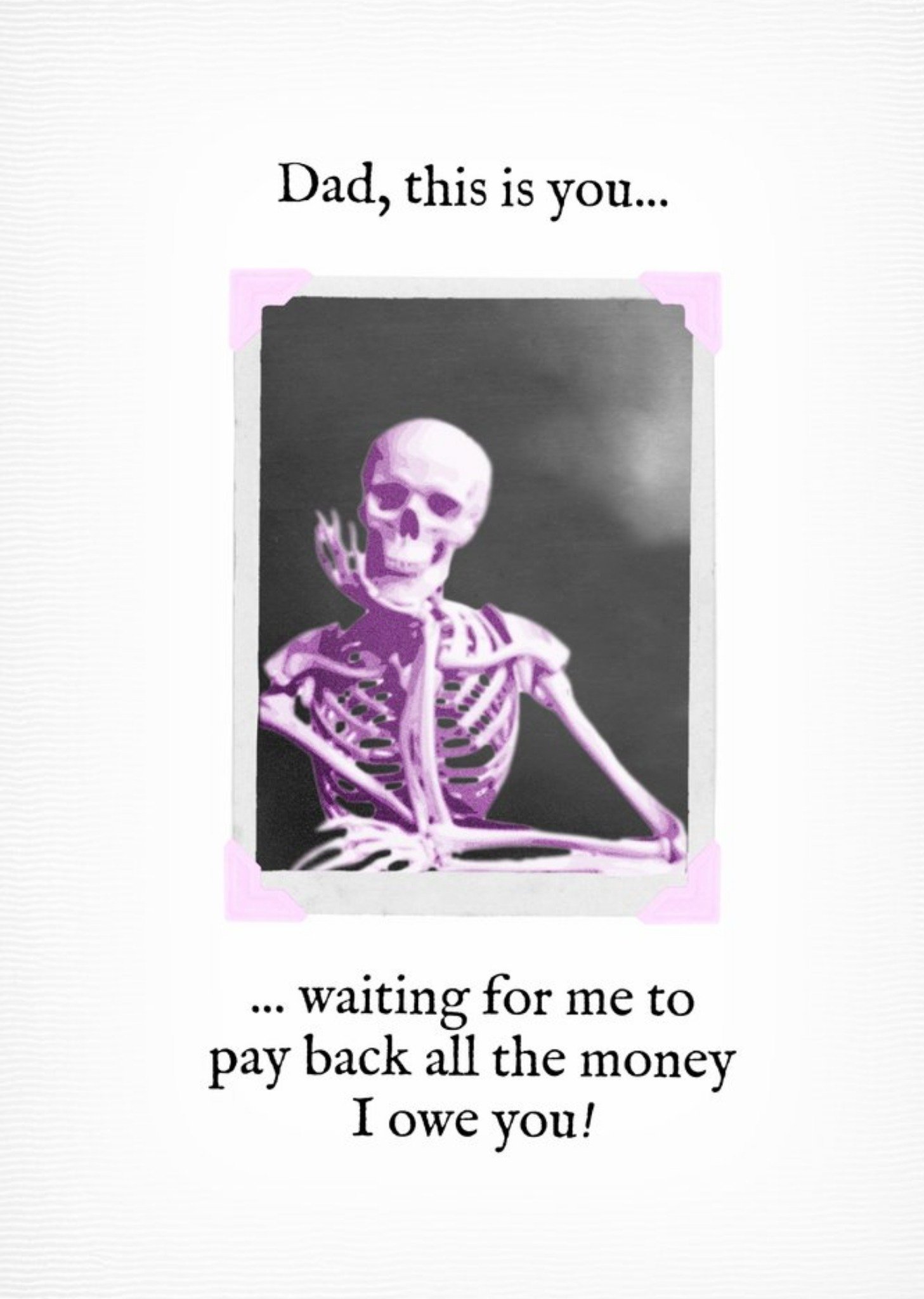 Moonpig Dad This Is You Waiting For Me To Pay Back All The Money I Owe You Card