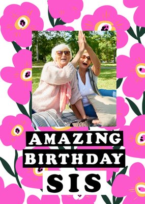 Amazing Sis Floral Photo Upload Birthday Card 