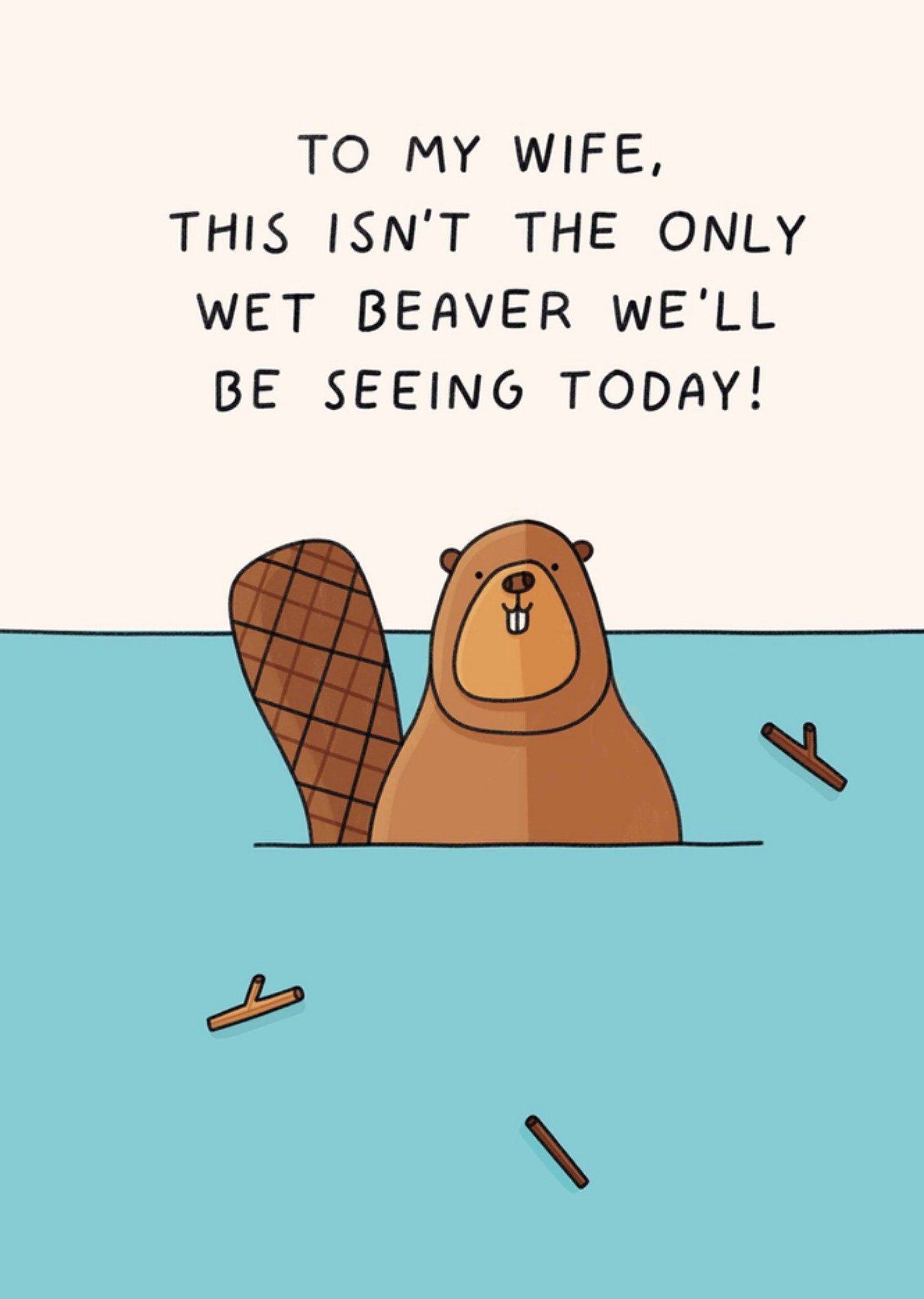 Scribbler To My Wife This Isn'T The Only Wet Beaver We'Ll Be Seeing Today Card