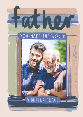You Make The World A Better Place Photo Upload Father’s Day Card