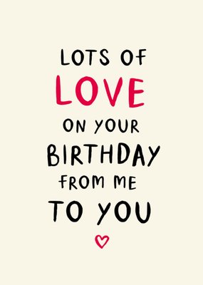 Lots Of Love From Me To You Birthday Card