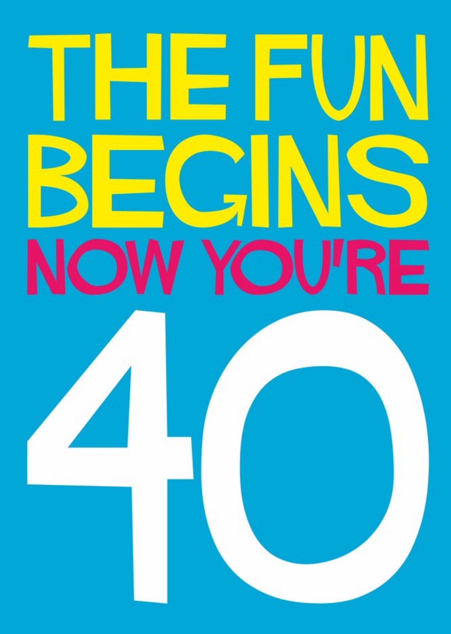 Moonpig The Fun Begins Now You're 40 Typographic Birthday Card