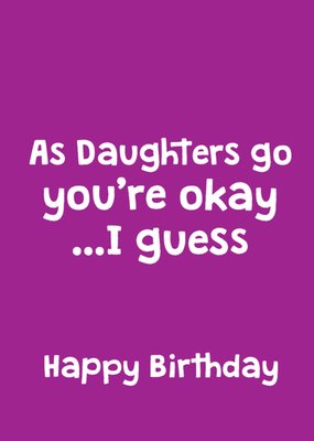 Scribbler Slightly As Daughters Go You're Okay I Guess Typographic Birthday Card