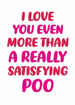 Cheeky And Hilarious I Love You Even More Than A Really Satisfying Poo Typography Valentine's Day Card