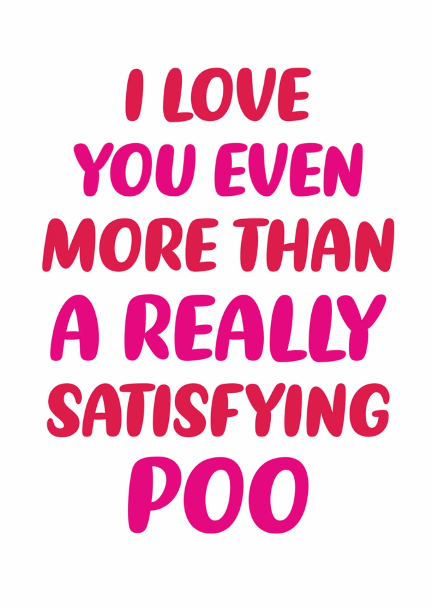 Moonpig Cheeky And Hilarious I Love You Even More Than A Really Satisfying Poo Typography Valentine'