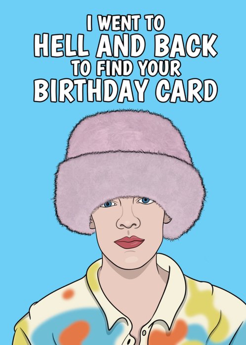 I Went To Hell And Back To Find Your Birthday Card