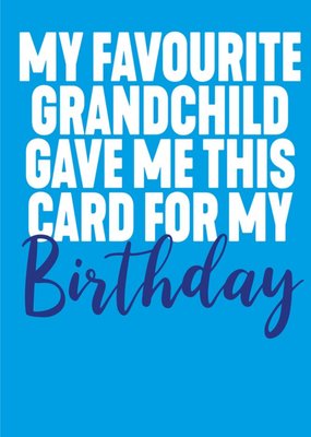 Funny My Favourite Grandchild Gave Me This Card For My Birthday