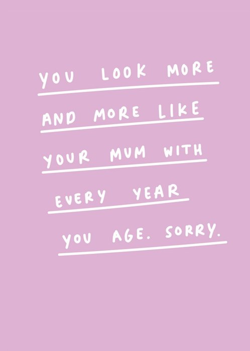 Scribbler You Look More And More Like Your Mum Typographic Birthday Card