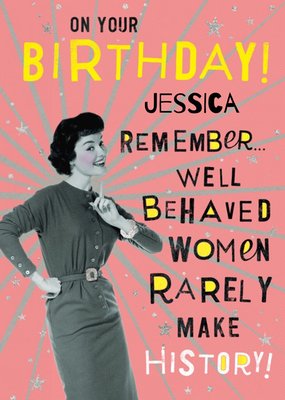 Funny Birthday Card - Well behaved women rarely make history!