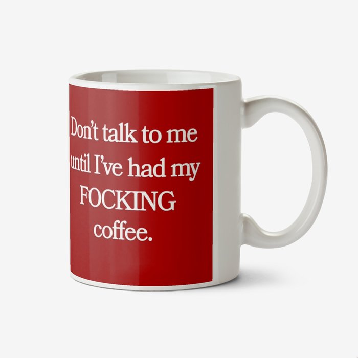 Don't Talk to Me Until I've Had My Focking Coffee Mug