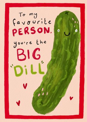 To My Favourite Person You're The Big Dill Card