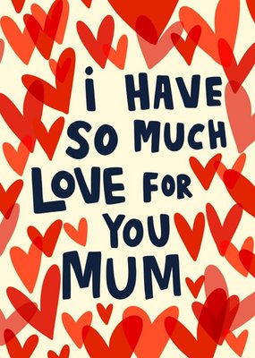 I Have So Much Love For You Mum Mother's Day Card