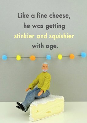 Funny Like A Fine Cheese He Was Getting Stinkier And Squishier With Age Card