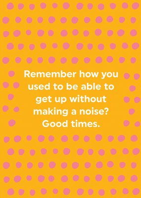 Brainbox Candy Remember How You Used To Be Able To Get Up Without Making A Noise Typographic Birthday Card