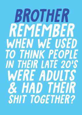 Brother Remember When We Used To Think People In Their Late 20's Were Adults Birthday Card