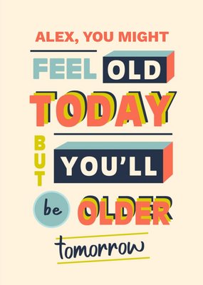 Old Today Older Tomorrow Typographic Birthday Card