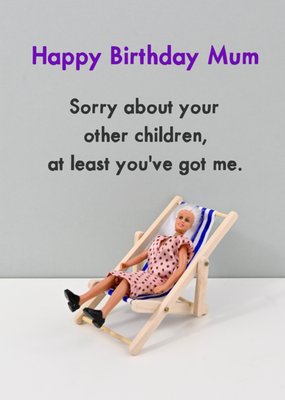 Mum Sorry About Your Other Children At Least You've Got Me Deckchair Happy Birthday Card