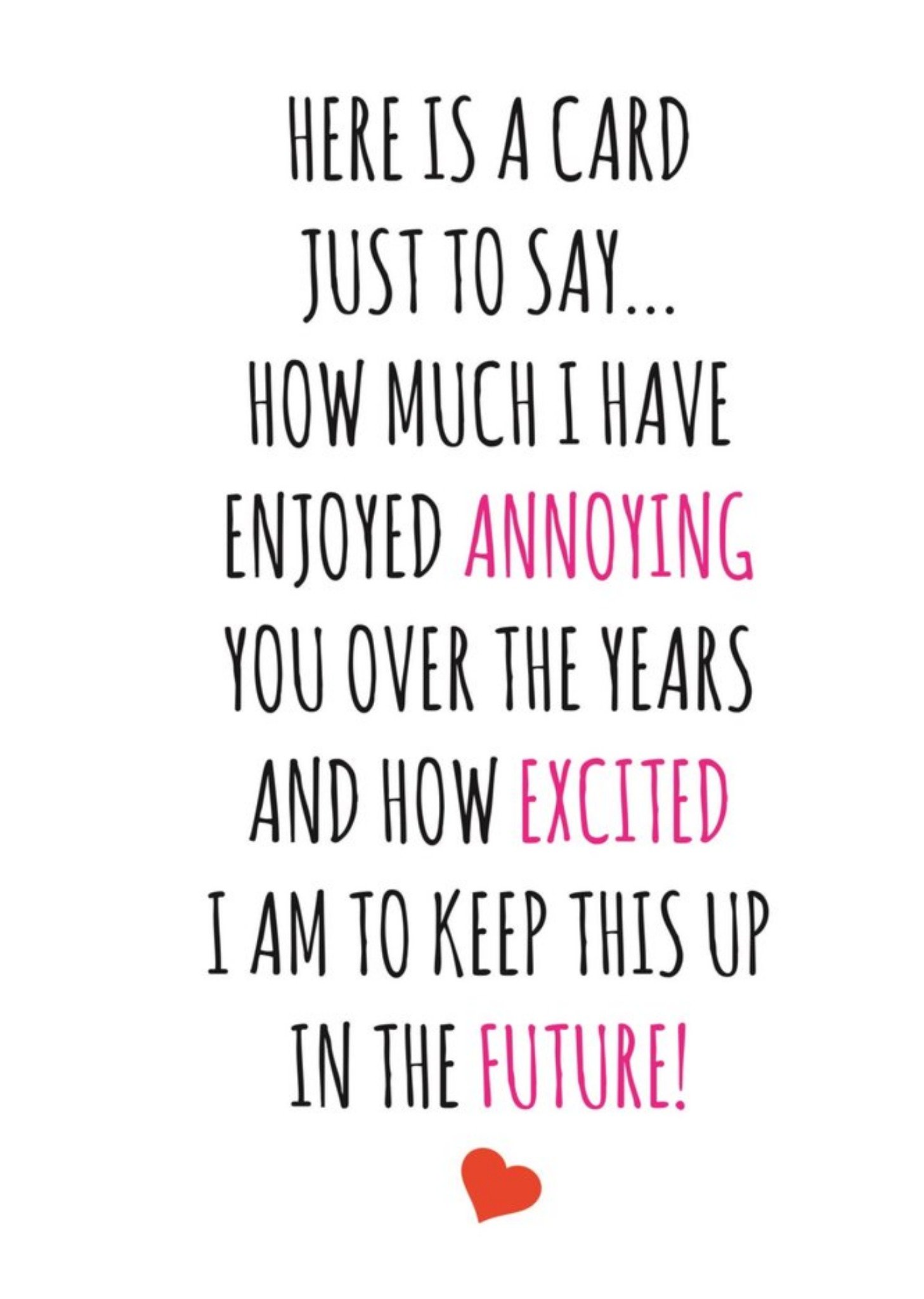 Banter King Typographical Heres A Card Just To Say How Much I Have Enjoyed Annoying You Card