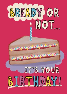 Bready Or Not It's Your Birthday Card