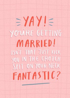 Funny Yay You're Getting Married Kick You In The Crotch Spit On Your Neck Fantastic Wedding Card