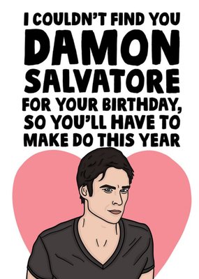 Spoof TV Character I Couldn't Find Damon Salvatore For Your Birthday Funny Birthday Card