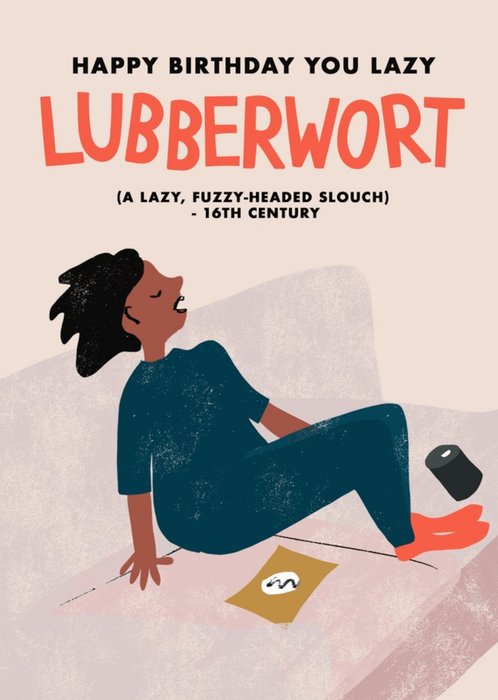 You Lazy Lubbewort Funny Birthday Card