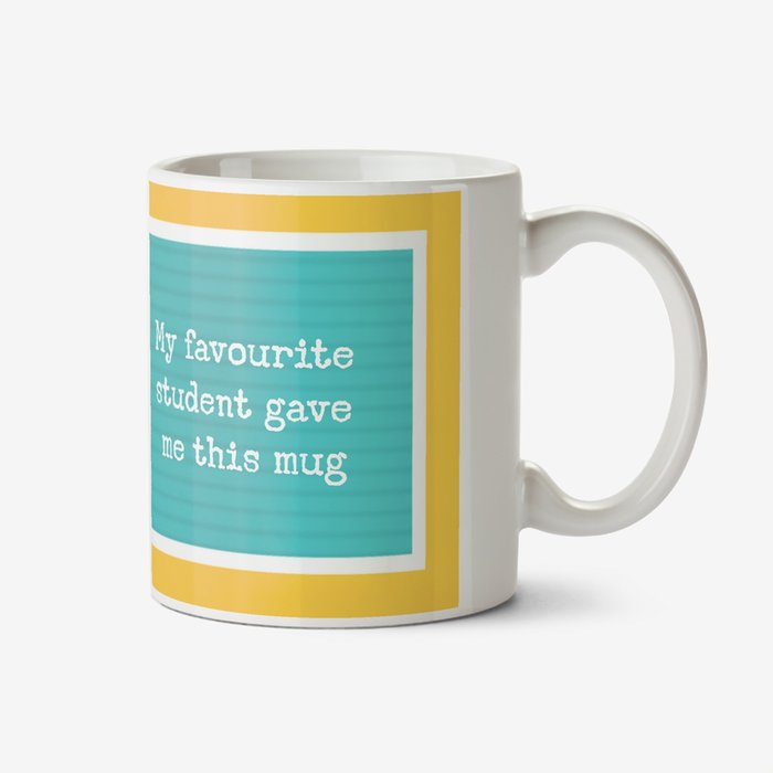 My Favourite Student Gave Me This Mug