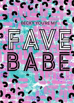 Patterned You're My Fave Babe Personalised Birthday Card