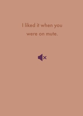 I Liked You When You Were On Mute Card