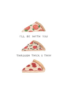 I'll Be With You Through Thick And Thin Watercolour Pizza Thinking Of You Card