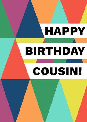 Stand Out Happy Birthday Cousin Multi-Coloured Triangles Birthday Card