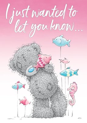 Tatty Teddy I just Wanted To Let You Know Card