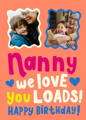 Nanny We Love You Loads Photo Upload Birthday Card