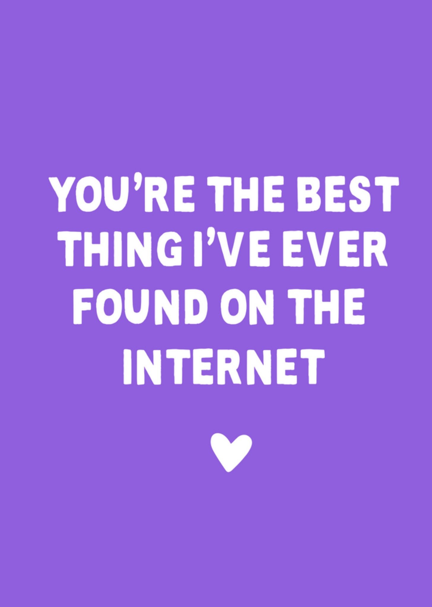 Moonpig You're The Best Thing I've Ever Found On The Internet Card Ecard
