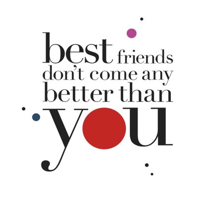 Best Friends Dont Come Any Better Than You Card
