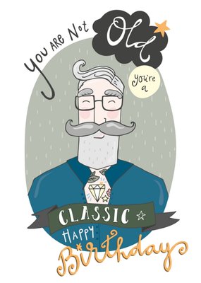 You Are Not Old You're A Classic Birthday Card