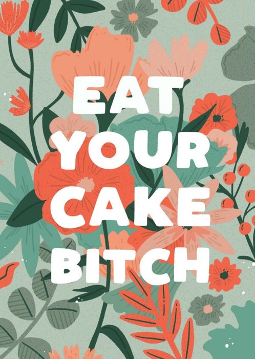 Funny Rude Floral Eat Your Cake Bitch Birthday Card