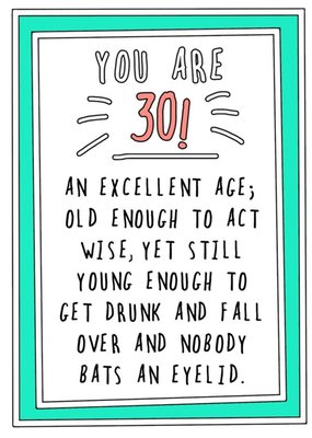 Funny CheekyYou are 30 An Excellent Age Old Enough To Act Wise Yet Still Young EnoughTo Get Drunk