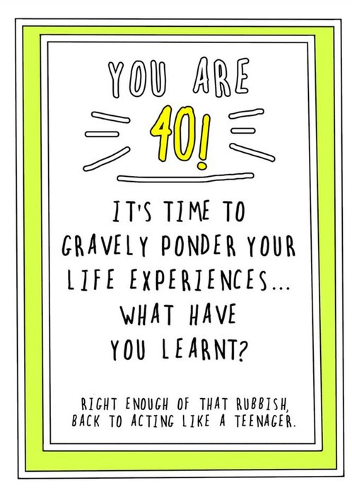 Funny CheekyYou are 40 Its Time To Ponder Your Life Experiences What Have You Learnt Birthday Card