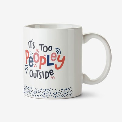 It's Too Peopley Outside Typographic Mug