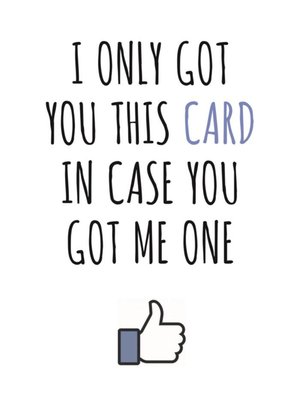 Typographical I Only Got You This Card In Case You Got Me One Card