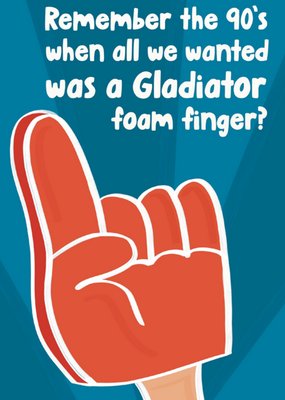 Remember The 90's When All We Wanted Was A Gladiator Foam Finger? Card