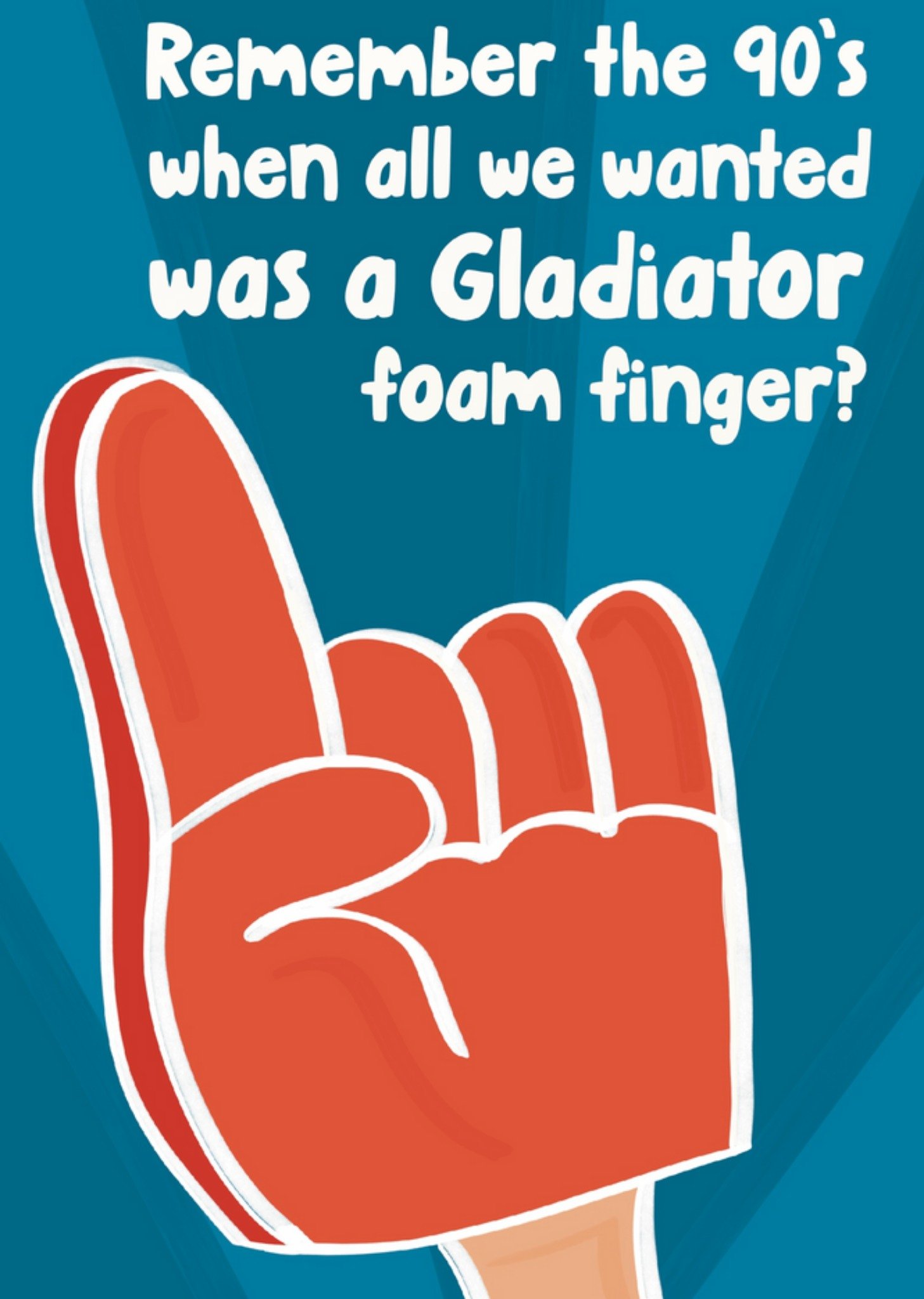 Moonpig Remember The 90's When All We Wanted Was A Gladiator Foam Finger? Card, Large