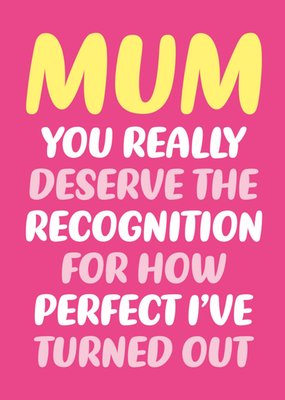 Mum You Really Deserve The Recognition For How Perfect I've Turned Out Chunky Text Typography Mother's Day Card