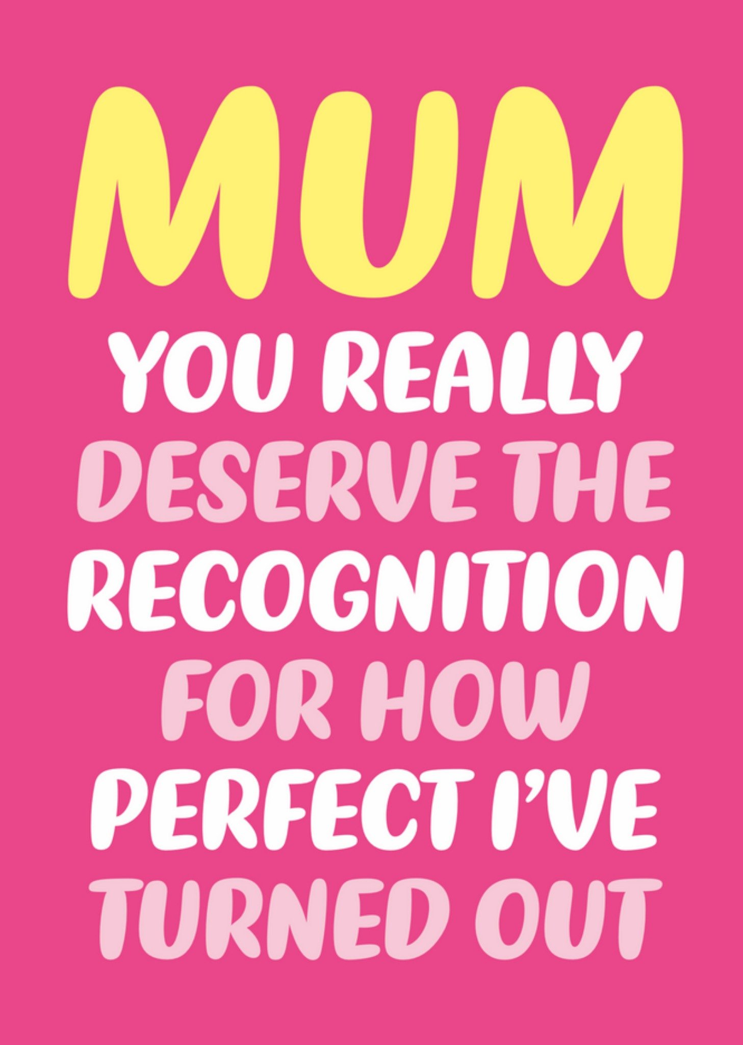 Moonpig Mum You Really Deserve The Recognition For How Perfect I've Turned Out Chunky Text Typograph
